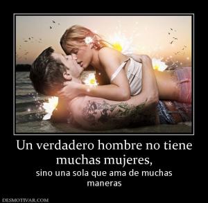 Un verdadero hombre no tiene muchas mujeres, sino una sola que ama de muchas maneras