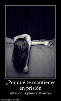 ¿Por qué te mantienes en prisión estando la puerta abierta?