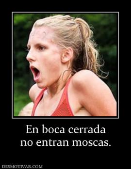 En boca cerrada no entran moscas.