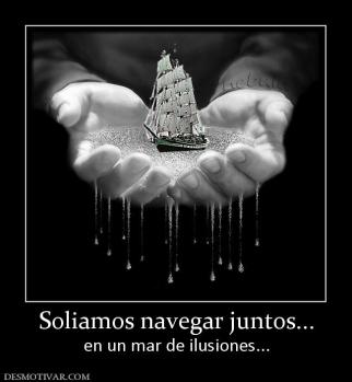 Soliamos navegar juntos... en un mar de ilusiones...