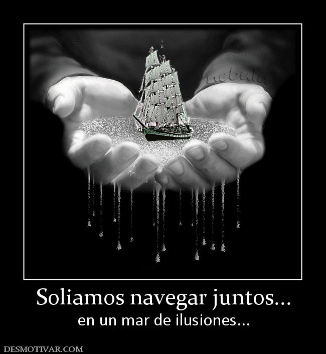 Soliamos navegar juntos... en un mar de ilusiones...