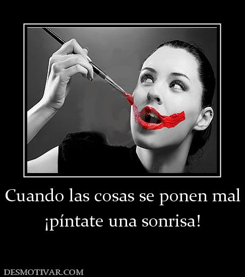 Cuando las cosas se ponen mal ¡píntate una sonrisa!