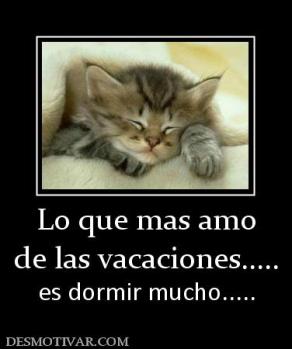 Lo que mas amo de las vacaciones..... es dormir mucho.....