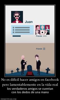No es difícil hacer amigos en facebook pero lamentablemente en la vida real los verdaderos amigos se cuentan con los dedos de una mano