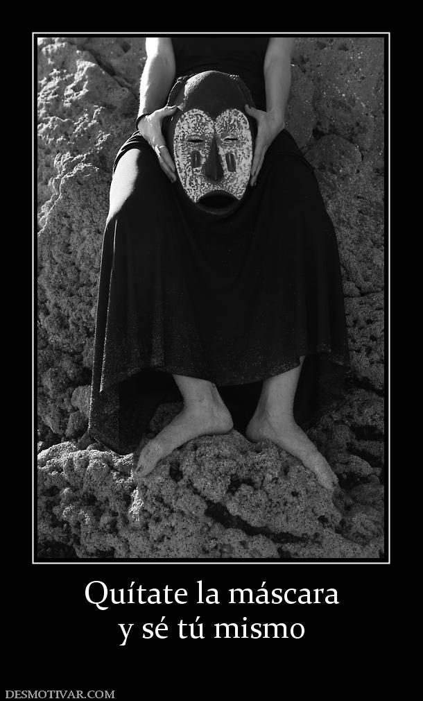 Quítate la máscara y sé tú mismo