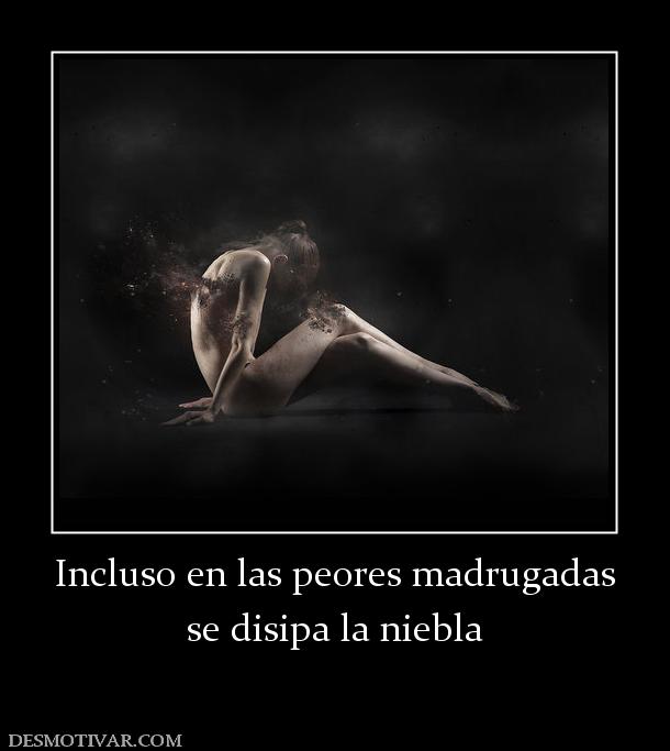 Incluso en las peores madrugadas se disipa la niebla