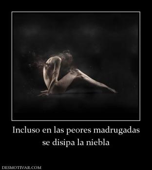 Incluso en las peores madrugadas se disipa la niebla