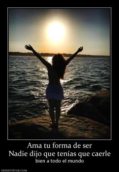 Ama tu forma de ser Nadie dijo que tenías que caerle bien a todo el mundo