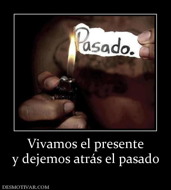 Vivamos el presente y dejemos atrás el pasado