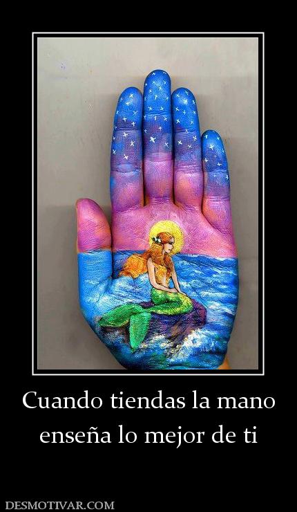 Cuando tiendas la mano enseña lo mejor de ti