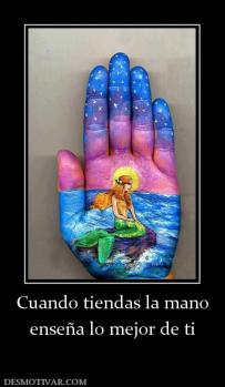 Cuando tiendas la mano enseña lo mejor de ti