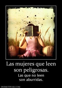 Las mujeres que leen son peligrosas. Las que no leen son aburridas.