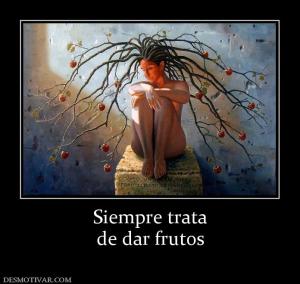 Siempre trata de dar frutos