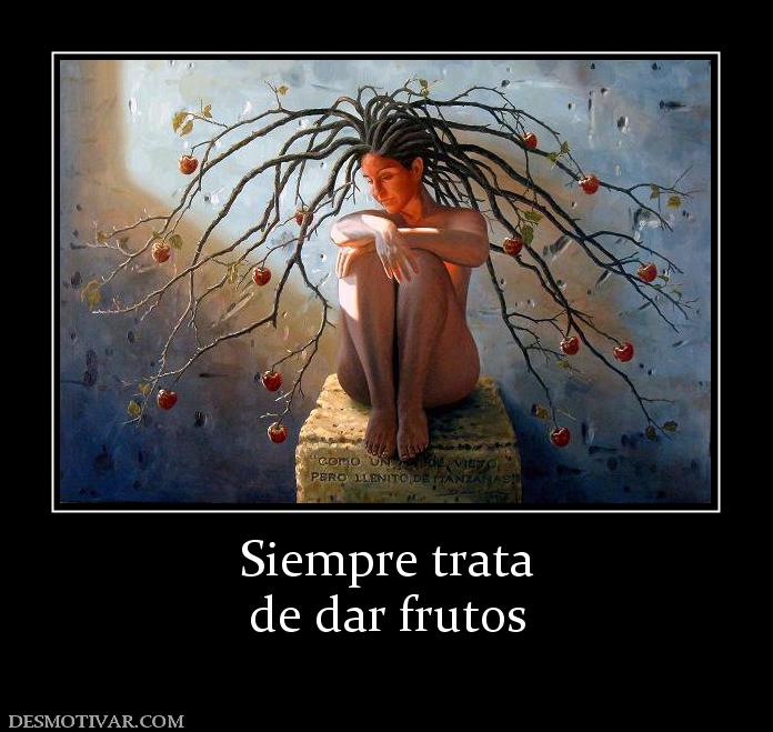 Siempre trata de dar frutos