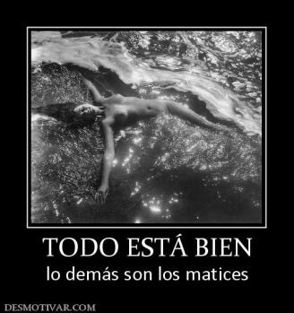 TODO ESTÁ BIEN lo demás son los matices