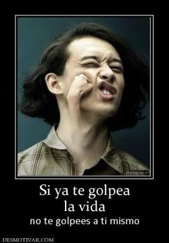 Si ya te golpea la vida no te golpees a ti mismo