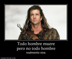 Todo hombre muere pero no todo hombre realmente vive.