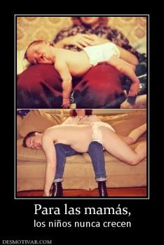 Para las mamás, los niños nunca crecen