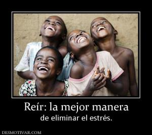 Reír: la mejor manera de eliminar el estrés.