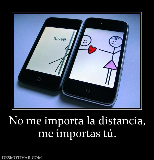 No me importa la distancia, me importas tú.