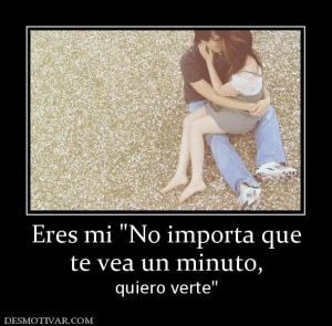 Eres mi  te vea un minuto, quiero verte