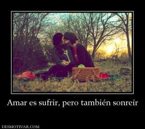 Amar es sufrir, pero también sonreír