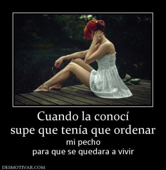 Cuando la conocí supe que tenía que ordenar mi pecho para que se quedara a vivir