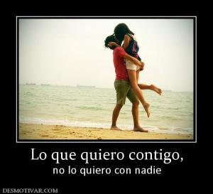 Lo que quiero contigo, no lo quiero con nadie