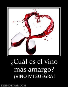 ¿Cuál es el vino más amargo? ¡VINO MI SUEGRA!