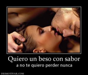 Quiero un beso con sabor a no te quiero perder nunca