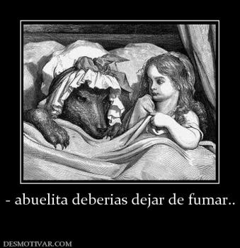 - abuelita deberias dejar de fumar..