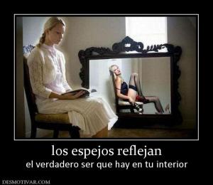 los espejos reflejan el verdadero ser que hay en tu interior