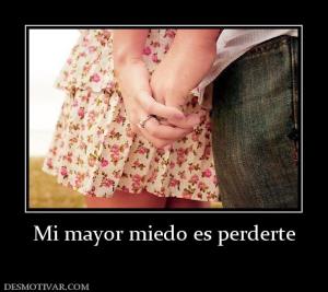 Mi mayor miedo es perderte