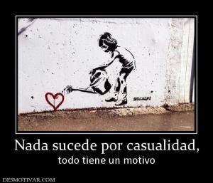 Nada sucede por casualidad, todo tiene un motivo