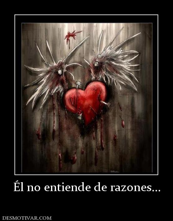 Él no entiende de razones...