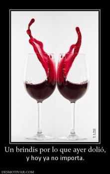 Un brindis por lo que ayer dolió, y hoy ya no importa.