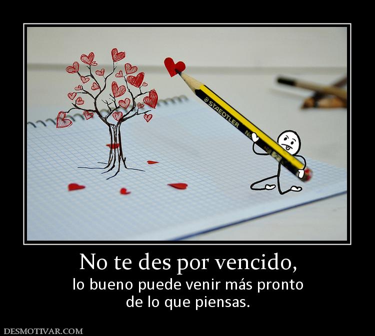 No te des por vencido, lo bueno puede venir más pronto de lo que piensas.