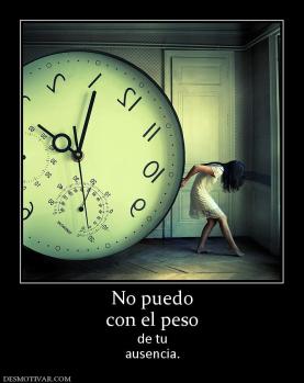 No puedo con el peso de tu ausencia.