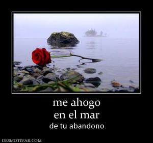 me ahogo en el mar de tu abandono