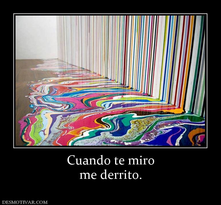 Cuando te miro me derrito.