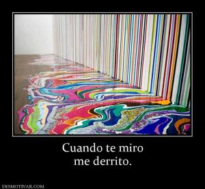 Cuando te miro me derrito.