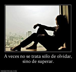 A veces no se trata sólo de olvidar, sino de superar.