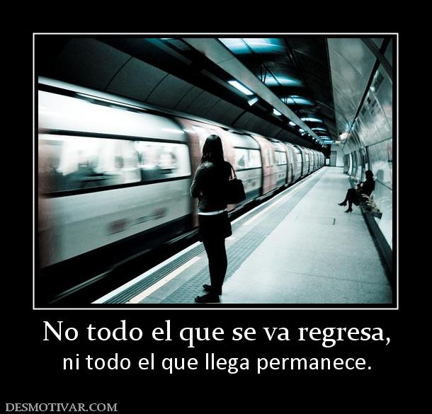 No todo el que se va regresa, ni todo el que llega permanece.