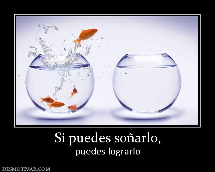 Si puedes soñarlo, puedes lograrlo
