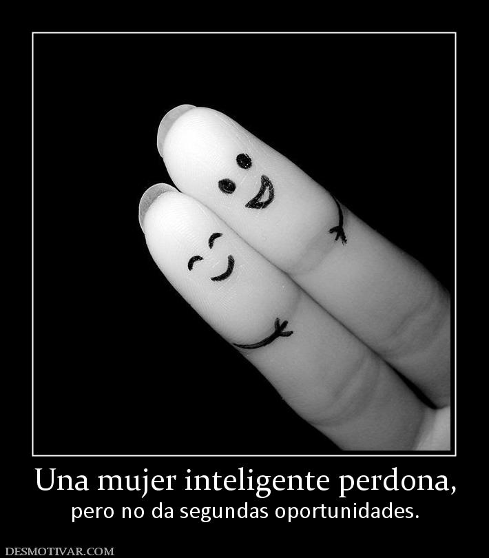 Una mujer inteligente perdona, pero no da segundas oportunidades.