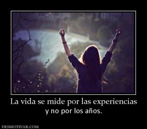 La vida se mide por las experiencias y no por los años.