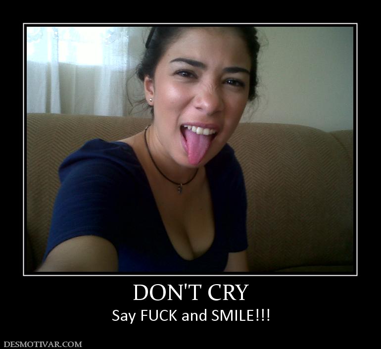 DON'T CRY Say FUCK and SMILE!!!