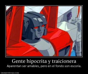 Gente hipocrita y traicionera Aparentan ser amables, pero en el fondo son escoria.