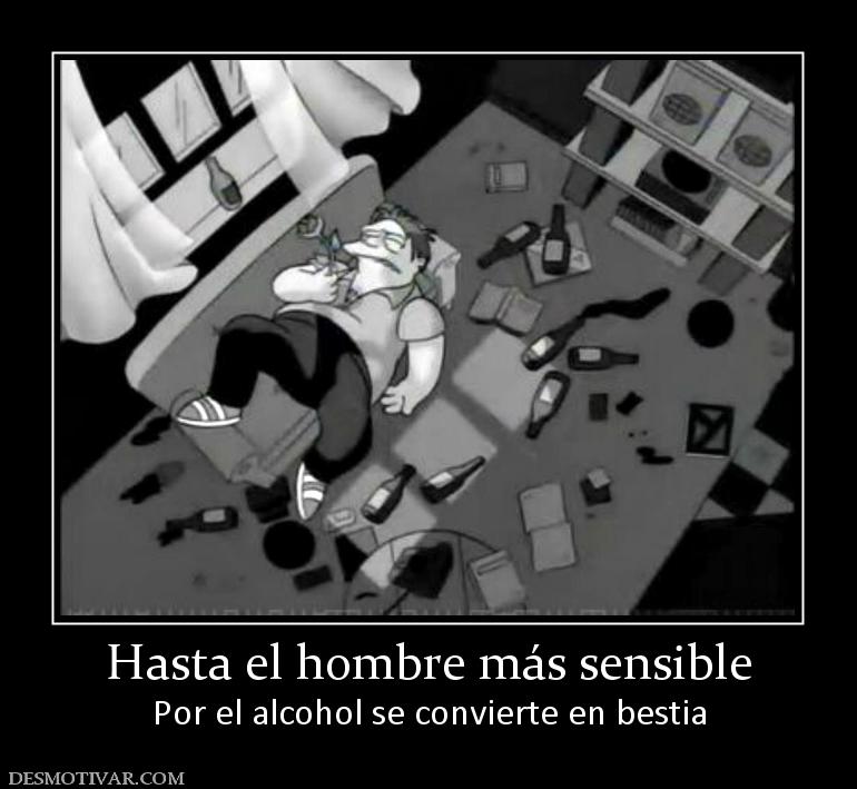 Hasta el hombre más sensible Por el alcohol se convierte en bestia