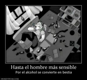 Hasta el hombre más sensible Por el alcohol se convierte en bestia